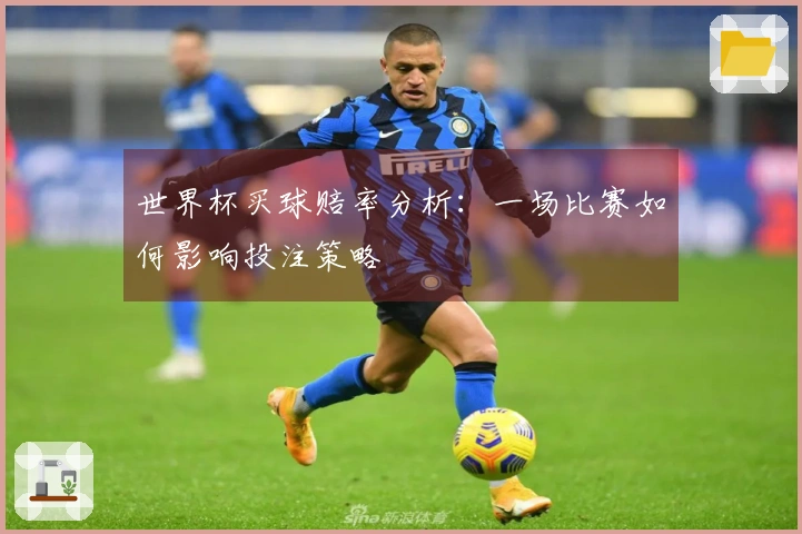 世界杯买球赔率分析：一场比赛如何影响投注策略