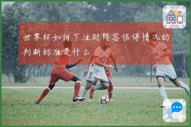 世界杯如何下注时阵容伤停情况的判断标准是什么