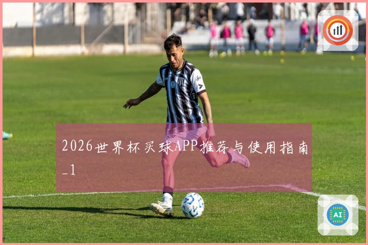 2026世界杯买球APP推荐与使用指南_1