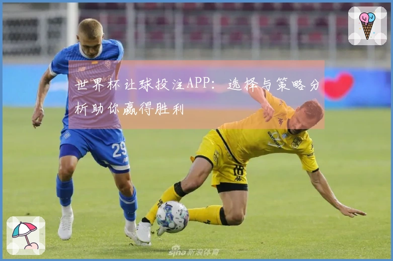 世界杯让球投注APP：选择与策略分析助你赢得胜利
