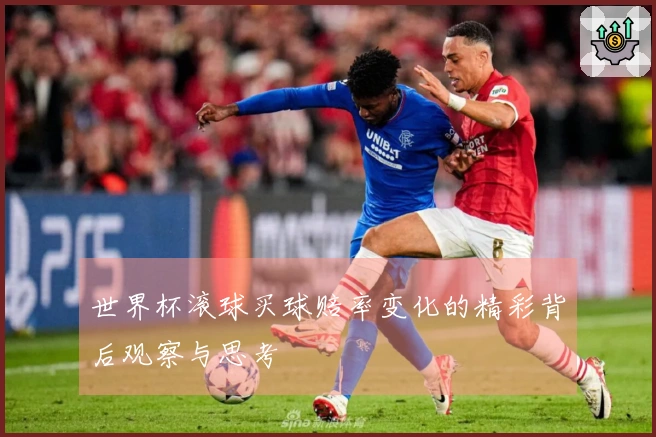 世界杯滚球买球赔率变化的精彩背后观察与思考